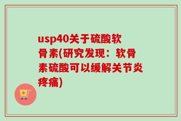 usp40关于硫酸软骨素(研究发现：软骨素硫酸可以缓解关节炎疼痛)