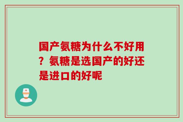 国产氨糖为什么不好用？氨糖是选国产的好还是进口的好呢
