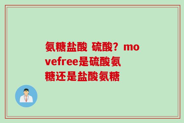 氨糖盐酸 硫酸?movefree是硫酸氨糖还是盐酸氨糖 氨糖盐酸 硫酸?movefree是硫酸氨糖还是盐酸氨糖