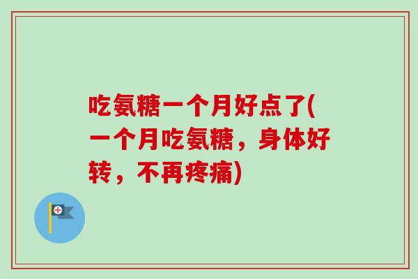 吃氨糖一个月好点了(一个月吃氨糖，身体好转，不再疼痛)
