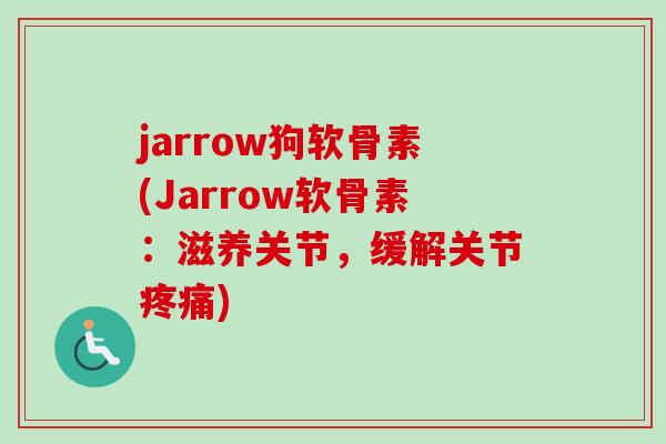 jarrow狗软骨素(Jarrow软骨素：滋养关节，缓解关节)