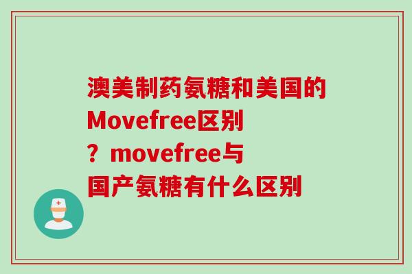 澳美制药氨糖和美国的Movefree区别？movefree与国产氨糖有什么区别