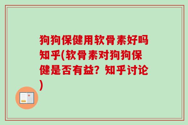 狗狗保健用软骨素好吗知乎(软骨素对狗狗保健是否有益？知乎讨论)