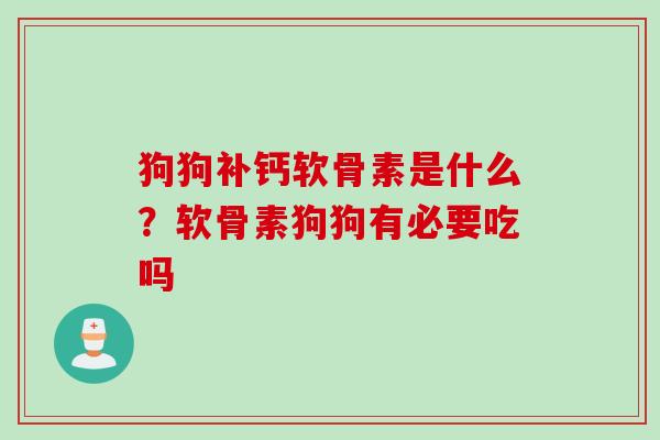 狗狗补钙软骨素是什么？软骨素狗狗有必要吃吗