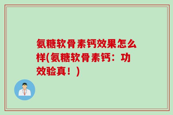 氨糖软骨素钙效果怎么样(氨糖软骨素钙：功效验真！)