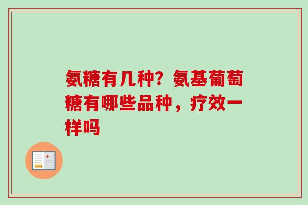 氨糖有几种？氨基葡萄糖有哪些品种，疗效一样吗