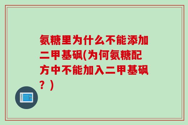 氨糖里为什么不能添加二甲基砜(为何氨糖配方中不能加入二甲基砜？)