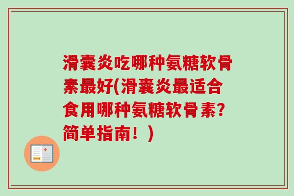 滑囊炎吃哪种氨糖软骨素最好(滑囊炎最适合食用哪种氨糖软骨素？简单指南！)