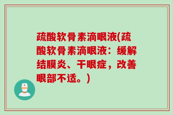 疏酸软骨素滴眼液(疏酸软骨素滴眼液：缓解结膜炎、干眼症，改善眼部不适。)