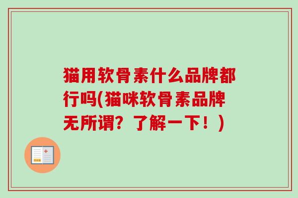猫用软骨素什么品牌都行吗(猫咪软骨素品牌无所谓？了解一下！)