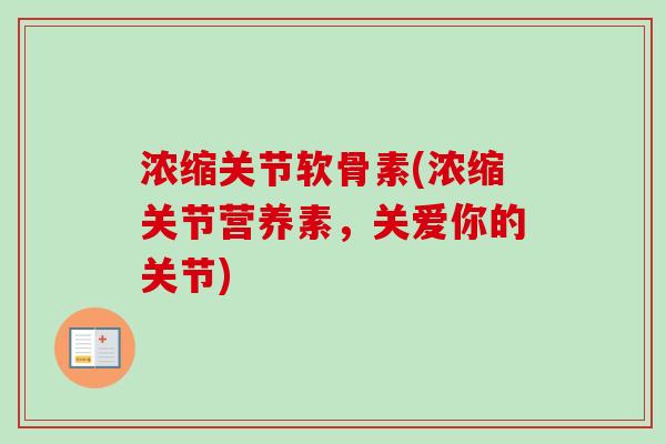 浓缩关节软骨素(浓缩关节营养素，关爱你的关节)
