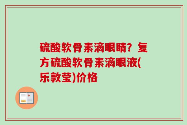 硫酸软骨素滴眼睛？复方硫酸软骨素滴眼液(乐敦莹)价格