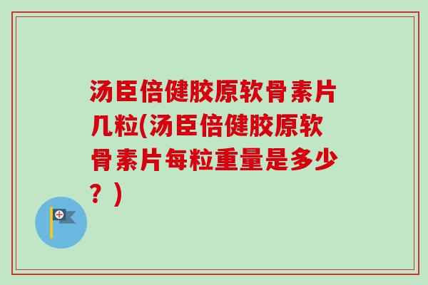 汤臣倍健胶原软骨素片几粒(汤臣倍健胶原软骨素片每粒重量是多少？)