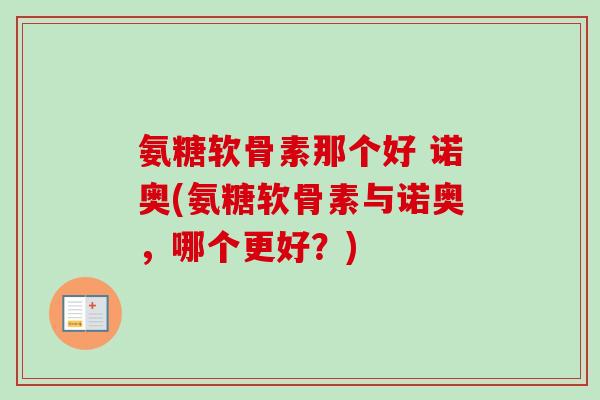 氨糖软骨素那个好 诺奥(氨糖软骨素与诺奥，哪个更好？)