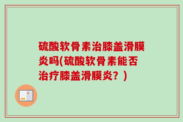 硫酸软骨素膝盖吗(硫酸软骨素能否膝盖？)