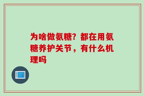为啥做氨糖？都在用氨糖养护关节，有什么机理吗