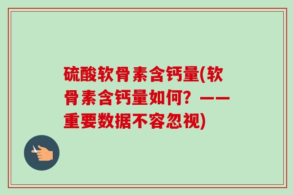 硫酸软骨素含钙量(软骨素含钙量如何？——重要数据不容忽视)