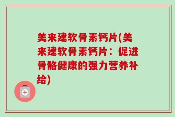 美来建软骨素钙片(美来建软骨素钙片：促进骨骼健康的强力营养补给)