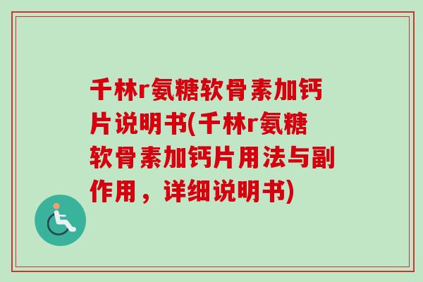千林r氨糖软骨素加钙片说明书(千林r氨糖软骨素加钙片用法与副作用，详细说明书)
