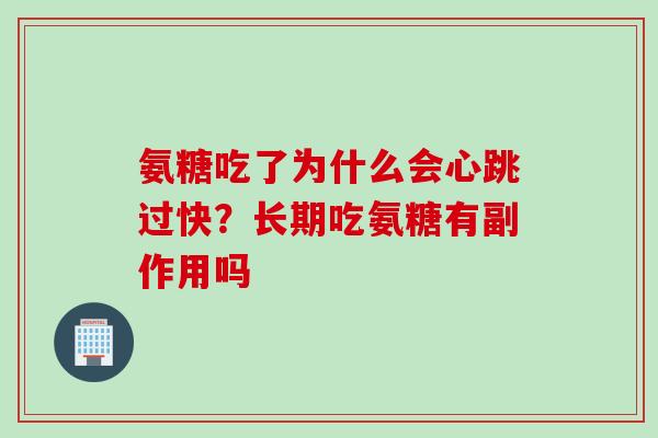 氨糖吃了为什么会心跳过快？长期吃氨糖有副作用吗