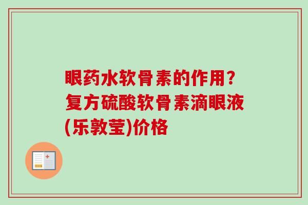 眼药水软骨素的作用？复方硫酸软骨素滴眼液(乐敦莹)价格