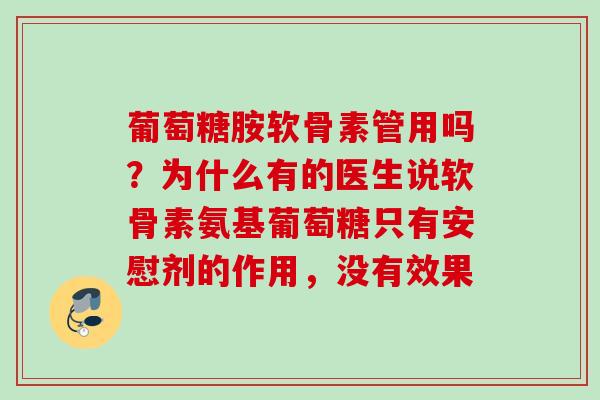 葡萄糖胺软骨素管用吗？为什么有的医生说软骨素氨基葡萄糖只有安慰剂的作用，没有效果