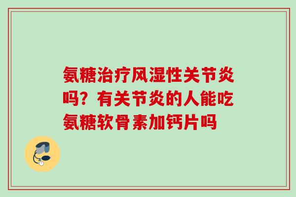 氨糖性吗？有的人能吃氨糖软骨素加钙片吗