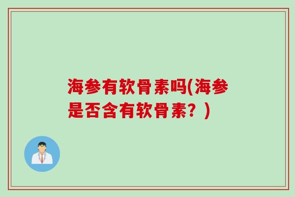 海参有软骨素吗(海参是否含有软骨素？)