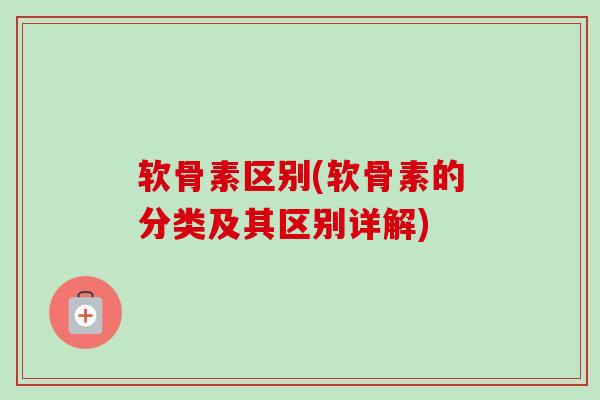 软骨素区别(软骨素的分类及其区别详解)