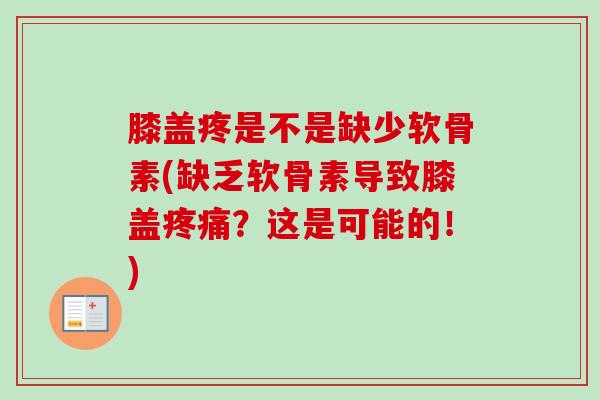膝盖疼是不是缺少软骨素(缺乏软骨素导致膝盖疼痛？这是可能的！)