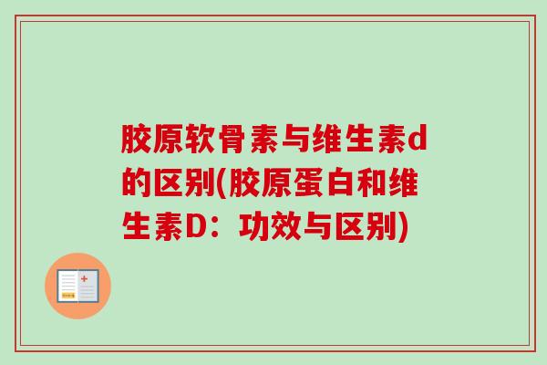 胶原软骨素与维生素d的区别(胶原蛋白和维生素D：功效与区别)