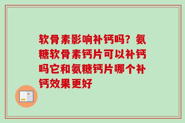 软骨素影响补钙吗？氨糖软骨素钙片可以补钙吗它和氨糖钙片哪个补钙效果更好
