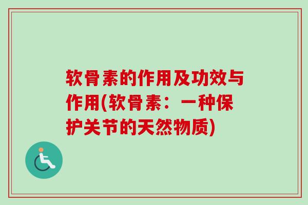 软骨素的作用及功效与作用(软骨素：一种保护关节的天然物质)
