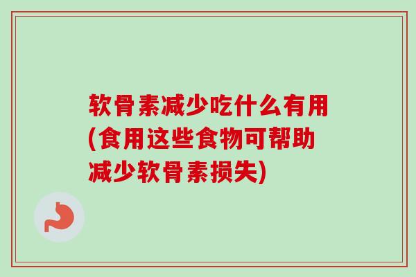 软骨素减少吃什么有用(食用这些食物可帮助减少软骨素损失)