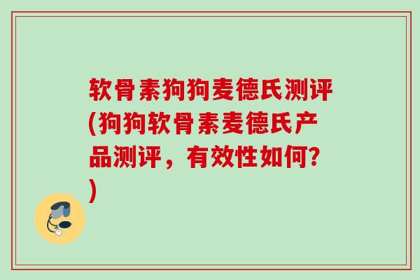 软骨素狗狗麦德氏测评(狗狗软骨素麦德氏产品测评，有效性如何？)