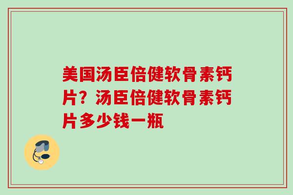 美国汤臣倍健软骨素钙片?汤臣倍健软骨素钙片多少钱一瓶 美国汤臣倍健软骨素钙片?汤臣倍健软骨素钙片多少钱一瓶
