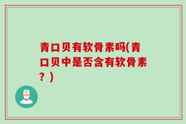 青口贝有软骨素吗(青口贝中是否含有软骨素？)