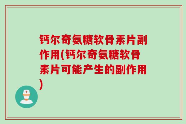 钙尔奇氨糖软骨素片副作用(钙尔奇氨糖软骨素片可能产生的副作用)