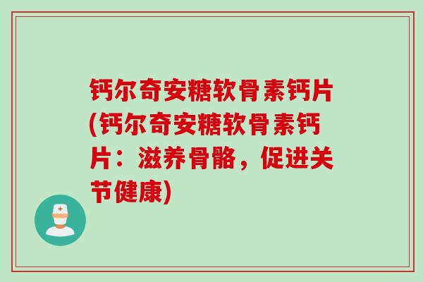 钙尔奇安糖软骨素钙片(钙尔奇安糖软骨素钙片：滋养骨骼，促进关节健康)