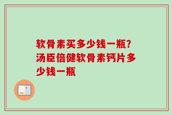 软骨素买多少钱一瓶？汤臣倍健软骨素钙片多少钱一瓶