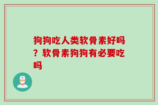 狗狗吃人类软骨素好吗？软骨素狗狗有必要吃吗