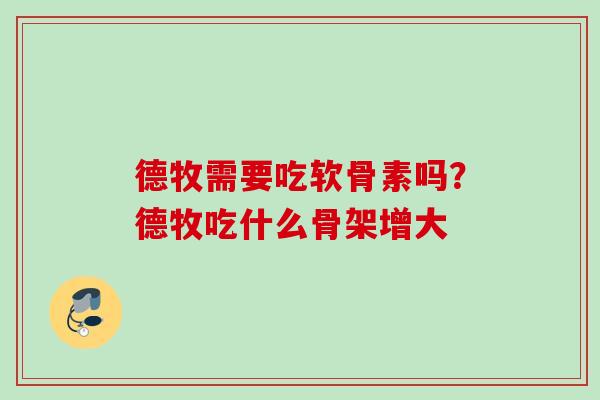 德牧需要吃软骨素吗？德牧吃什么骨架增大