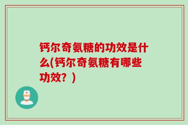 钙尔奇氨糖的功效是什么(钙尔奇氨糖有哪些功效？)