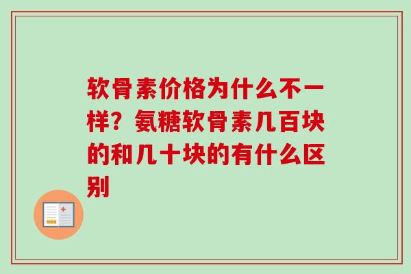 软骨素价格为什么不一样?氨糖软骨素几百块的和几十块的有什么区别 软骨素价格为什么不一样?氨糖软骨素几百块的和几十块的有什么区别