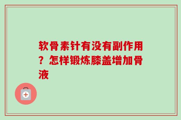 软骨素针有没有副作用？怎样锻炼膝盖增加骨液