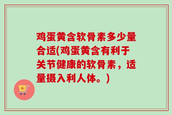鸡蛋黄含软骨素多少量合适(鸡蛋黄含有利于关节健康的软骨素，适量摄入利人体。)