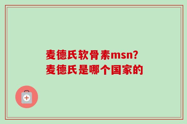麦德氏软骨素msn？麦德氏是哪个国家的