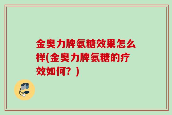 金奥力牌氨糖效果怎么样(金奥力牌氨糖的疗效如何？)