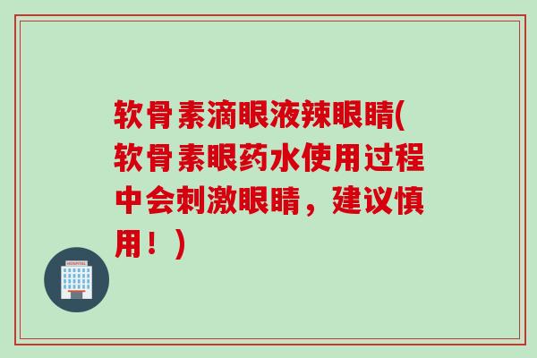 软骨素滴眼液辣眼睛(软骨素眼药水使用过程中会刺激眼睛，建议慎用！)
