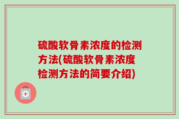 硫酸软骨素浓度的检测方法(硫酸软骨素浓度检测方法的简要介绍)